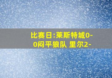 比赛日:莱斯特城0-0闷平狼队 里尔2-